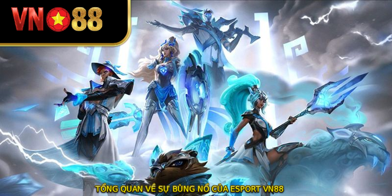 Tổng quan về sự bùng nổ của esport VN88