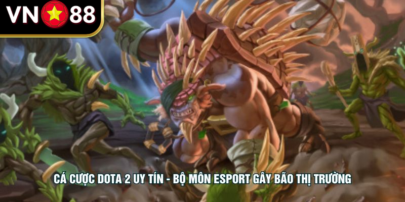 Cá Cược Dota 2 uy tín - Bộ môn Esport gây bão thị trường