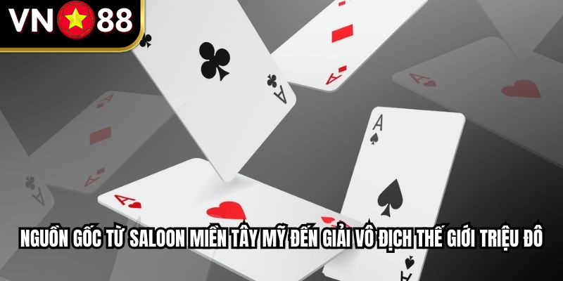 Nguồn gốc từ saloon miền Tây Mỹ đến giải vô địch thế giới triệu đô