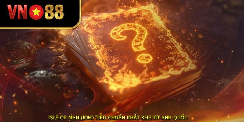 Isle of man (iom) tiêu chuẩn khắt khe từ anh quốc