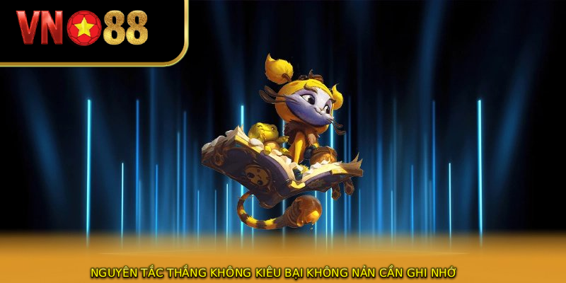 Nguyên tắc thắng không kiêu bại không nản cần ghi nhớ