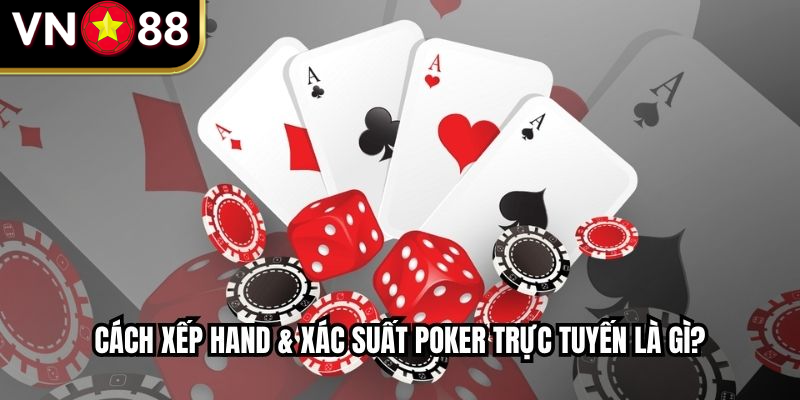 Cách xếp hand & xác suất Poker trực tuyến là gì?