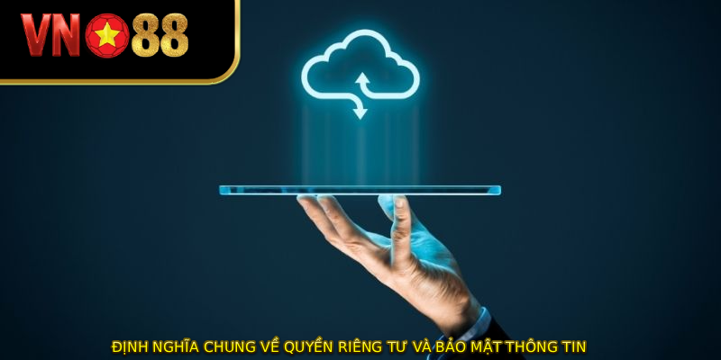 Định nghĩa chung về quyền riêng tư và bảo mật thông tin