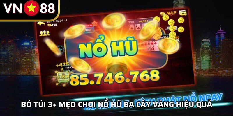 Bỏ túi 3+ mẹo chơi nổ hũ ba cây vàng hiệu quả