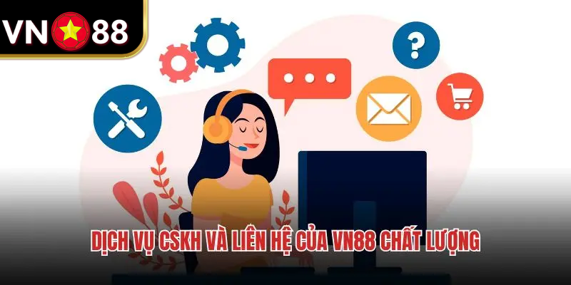 Dịch vụ CSKH và liên hệ chất lượng cao