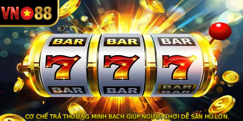 Cơ chế trả thưởng minh bạch giúp người chơi dễ săn hũ lớn.